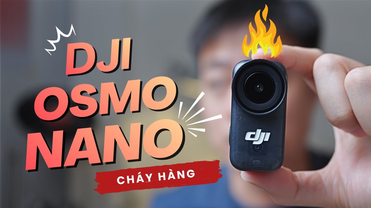 Trên tay DJI Osmo Nano | Chất lượng ra sao mà cháy hàng liên tục vậy?