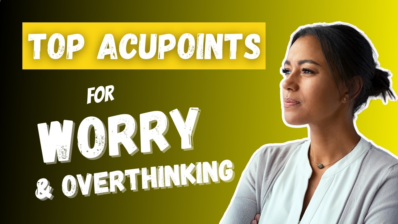 Acupuncture Points for Worry & Overthinking in TCM