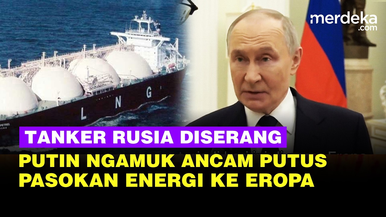 Putin Ngamuk Ancam Putus Pasokan Energi ke Eropa & Kecam Tanker LNG Rusia Diserang