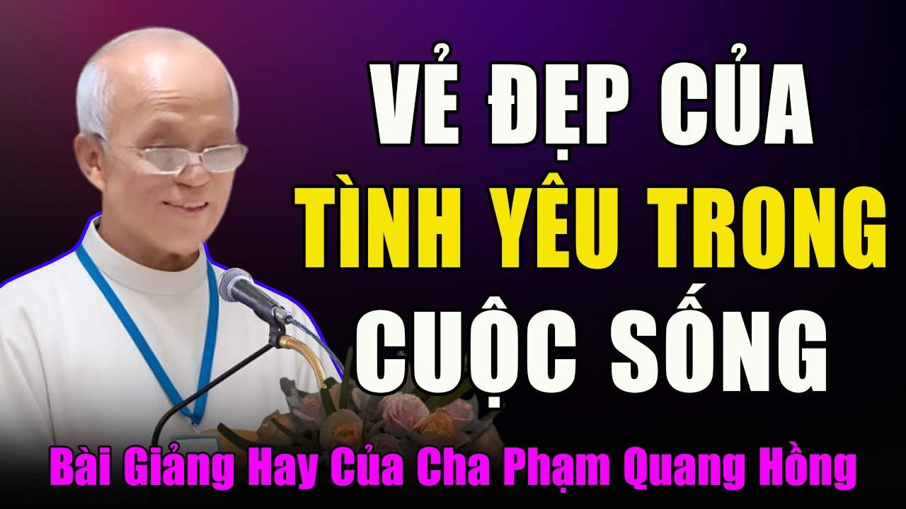 Vẻ Đẹp Của Tình Yêu Trong Cuộc Sống Hôm Nay - Bài Giảng Cha Micae Phạm Quang Hồng