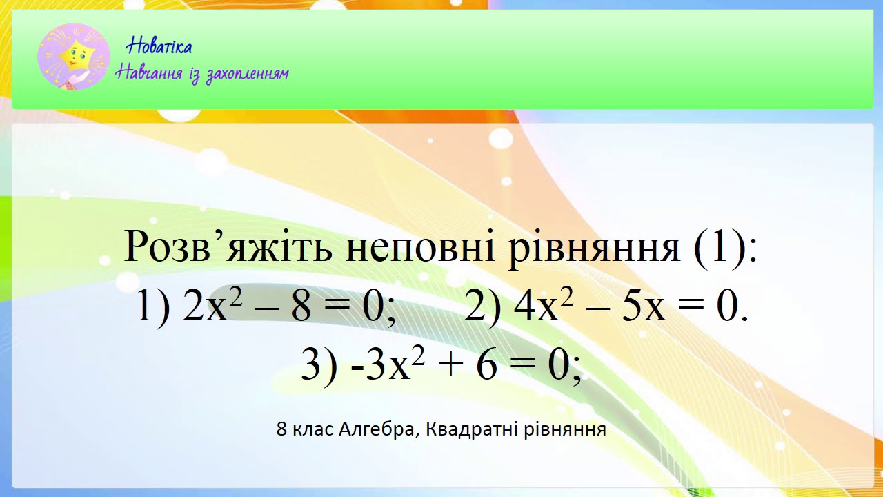 Розв’яжіть неповні квадратні рівняння (1): 1) 2х^2 – 8 = 0;  2) 4х^2 – 5х = 0. 3) -3х^2 + 6 = 0;
