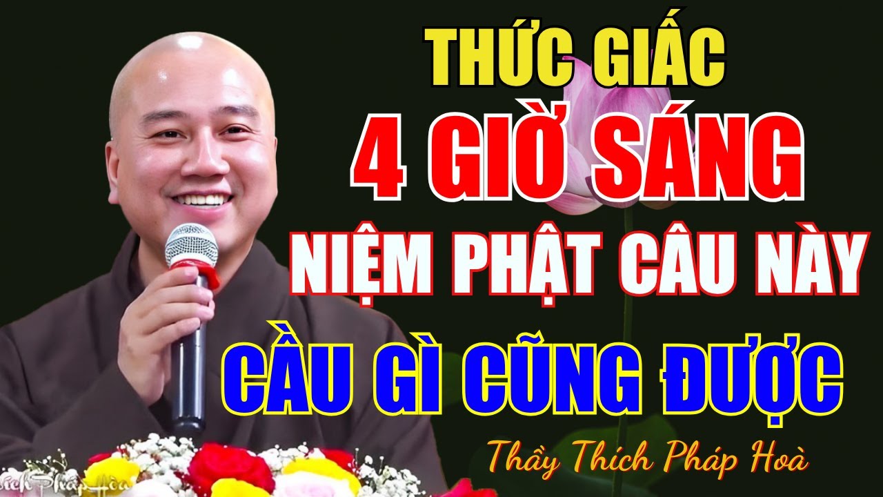 TỈNH GIẤC 4 GIỜ SÁNG, CỨ NIỆM PHẬT CÂU NÀY, CẦU GÌ CŨNG ĐƯỢC - Thầy Thích Pháp Hoà