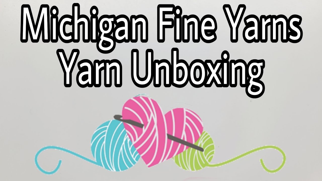 Michigan Fine Yarns / Yarn Unboxing / MUST SEE