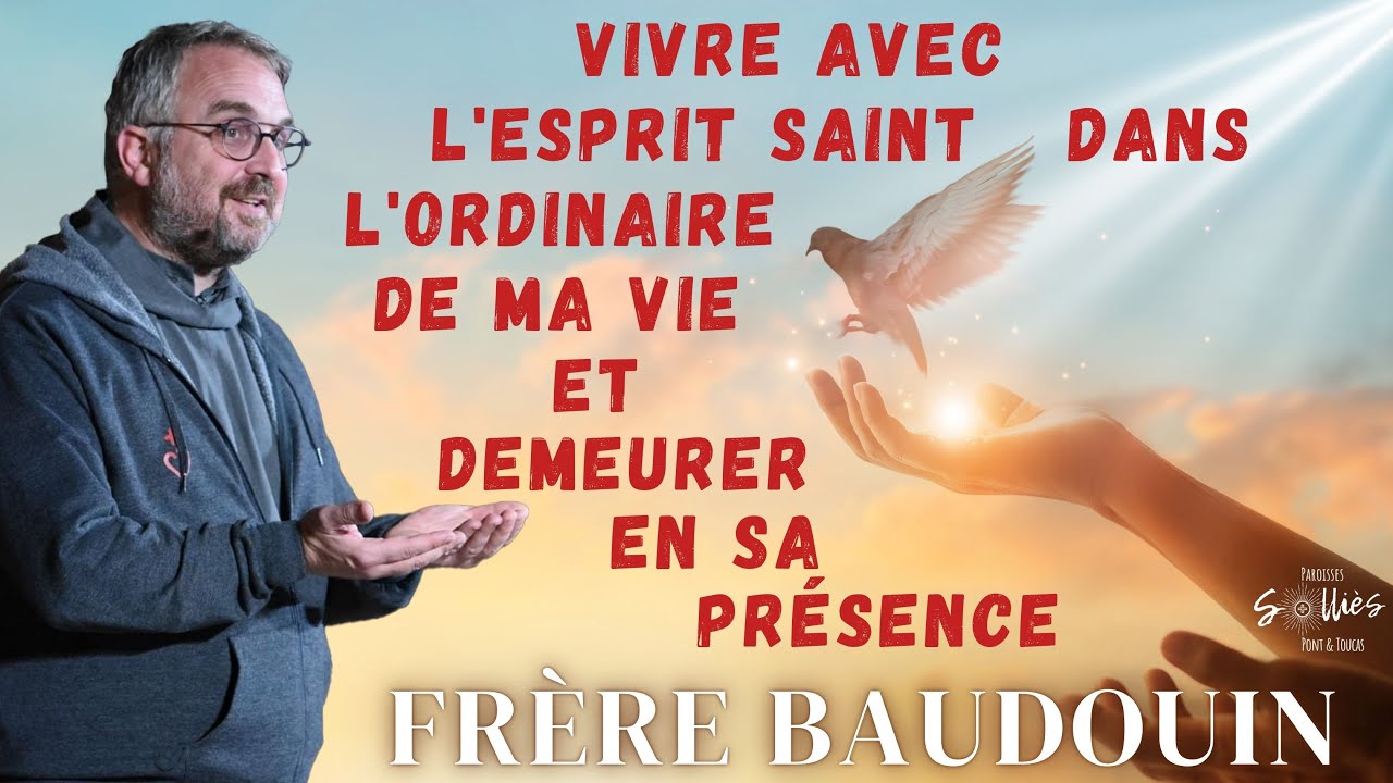 Vivre avec l'Esprit Saint dans l'ordinaire de ma vie et demeurer en sa présence @Frere Baudouin