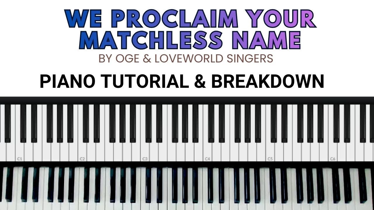 WE PROCLAIM YOUR MATCHLESS NAME BY OGE AND LOVEWORLD SINGERS – Piano Tutorial & Breakdown