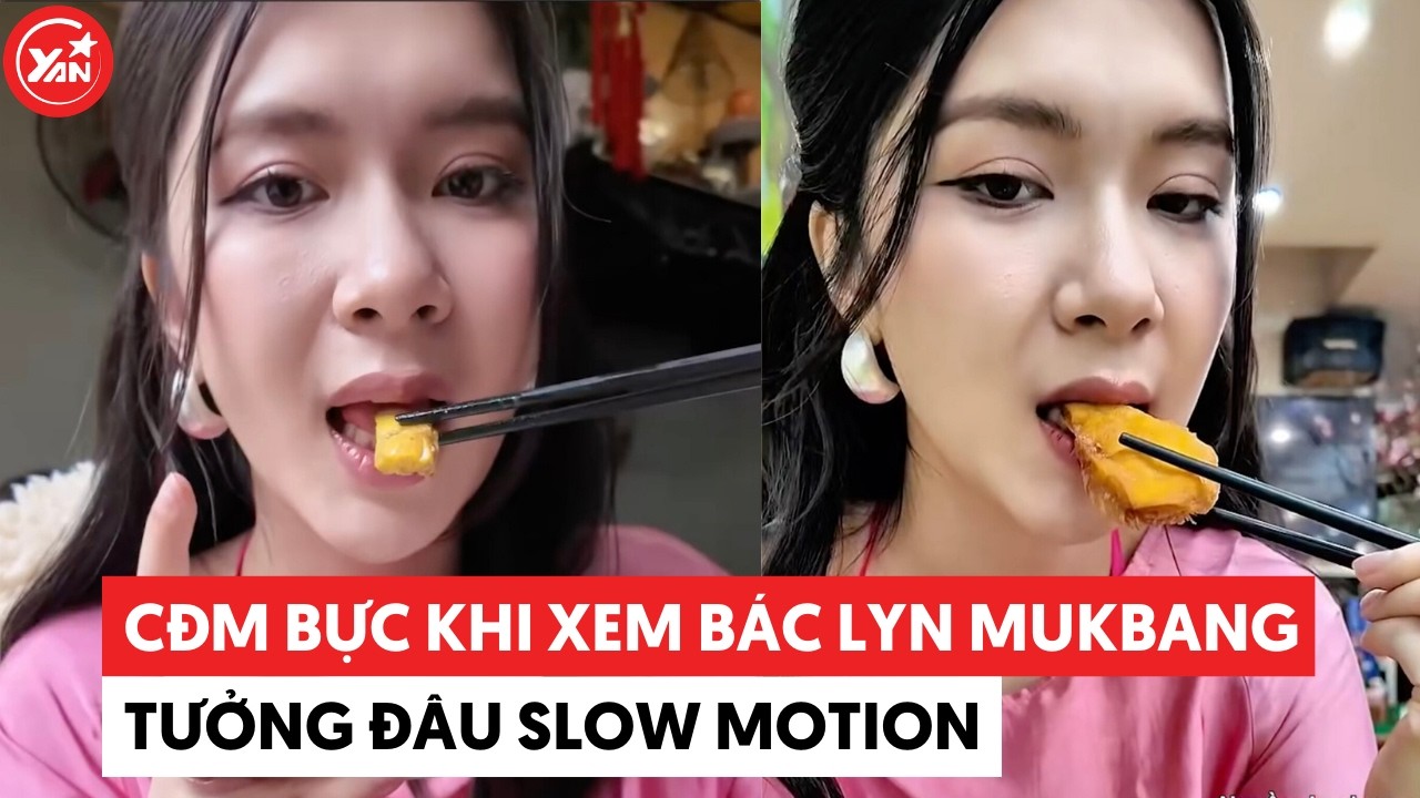 CĐM bực khi xem Bác Lyn mukbang tưởng đâu slow motion #yannews