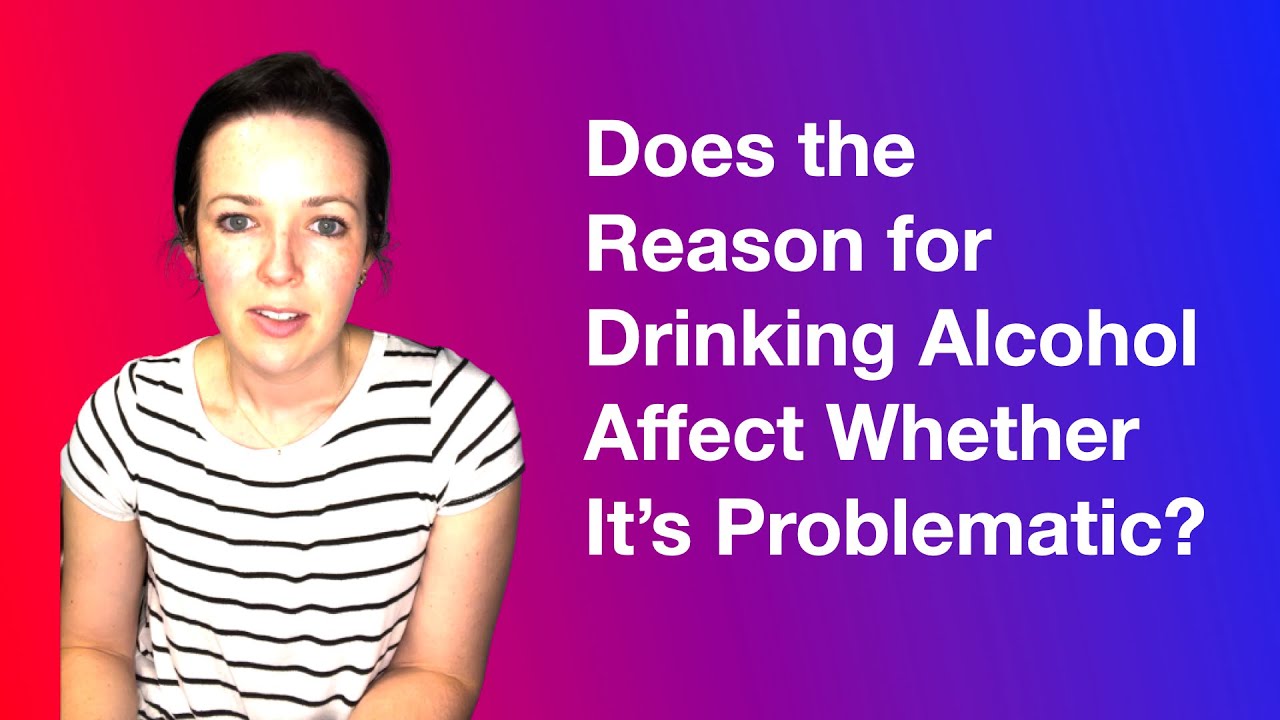 Does the reason for drinking alcohol affect whether it's problematic?