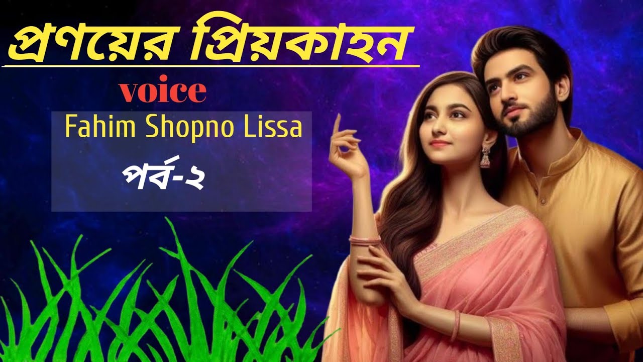 প্রণয়ের_প্রিয়কাহন #ভয়েস ফাহিম+স্বপ্ন+লিসা+হালিম# পর্ব ২