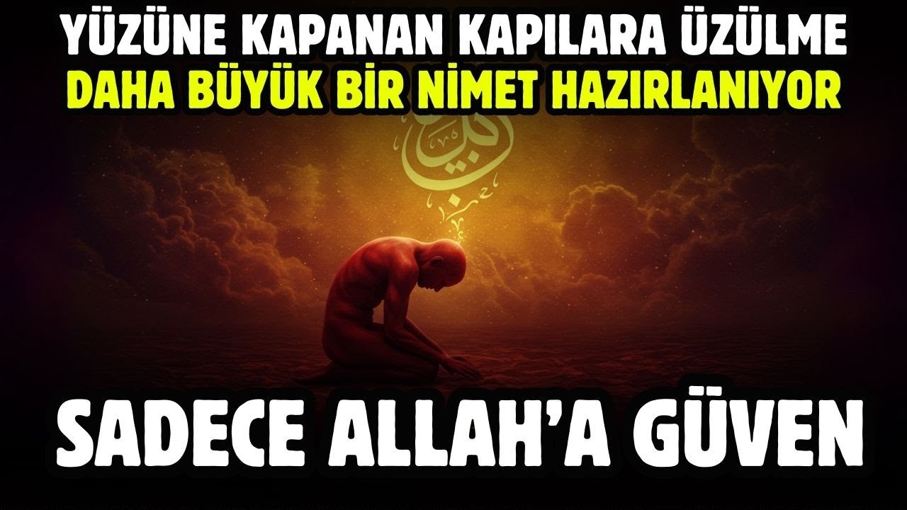 YÜZÜNE KAPANAN KAPILARA ÜZÜLME DAHA BÜYÜK BİR NİMET HAZIRLANIYOR! SADECE ALLAH'A GÜVEN