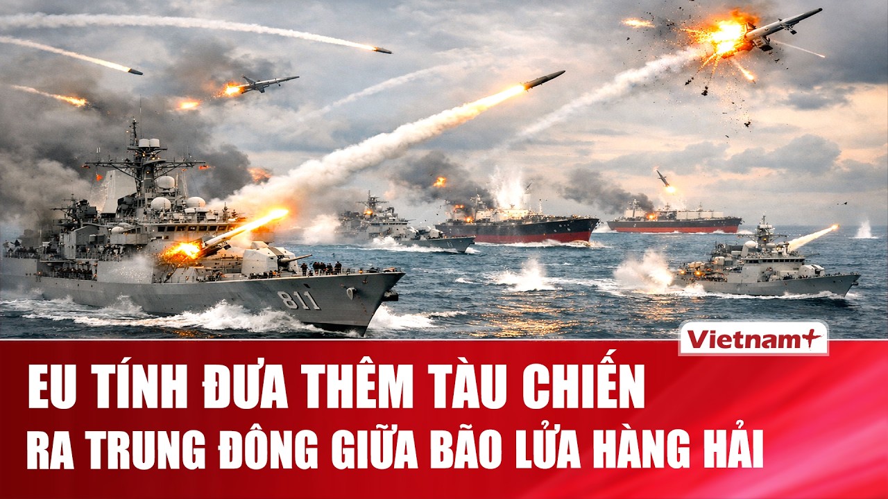 Liên minh Châu Âu xem xét đưa tàu chiến tới Trung Đông bảo vệ huyết mạch dầu mỏ
