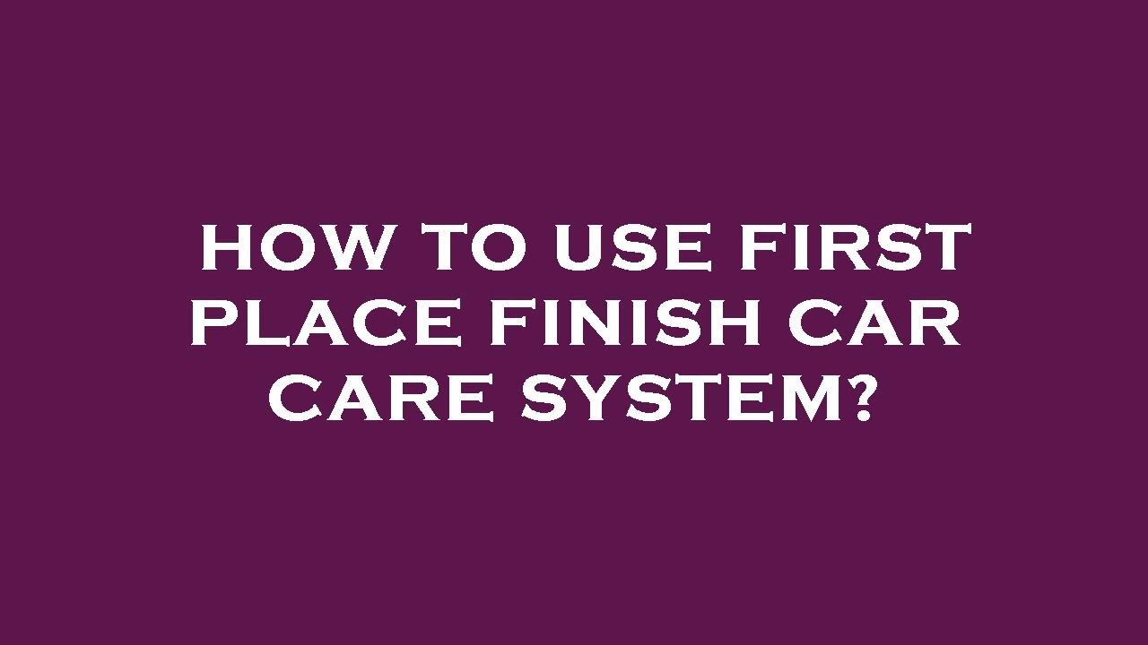 How to use first place finish car care system?