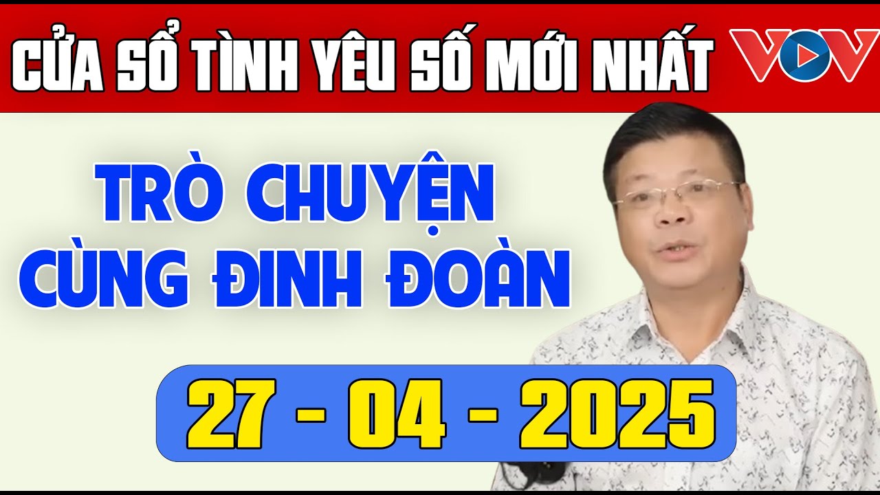 Trò Chuyện Cùng Đinh Đoàn: Nghe Cửa Sổ Tình Yêu Ngày 27/04/2025 | Tư Vấn Tâm Lý, Tình Yêu, Hôn Nhân