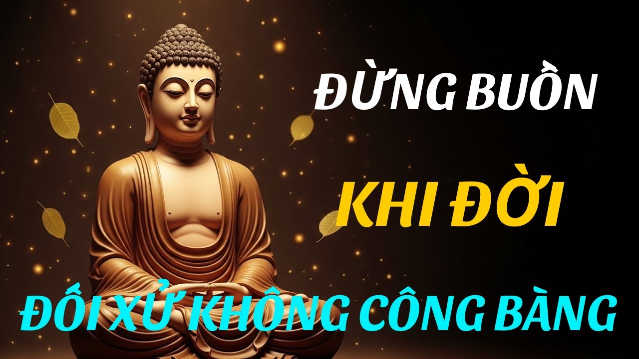 PHẬT DẠY: Không Công Bằng Không Phải Để Đau – Mà Để Tâm Lớn Lên.!
