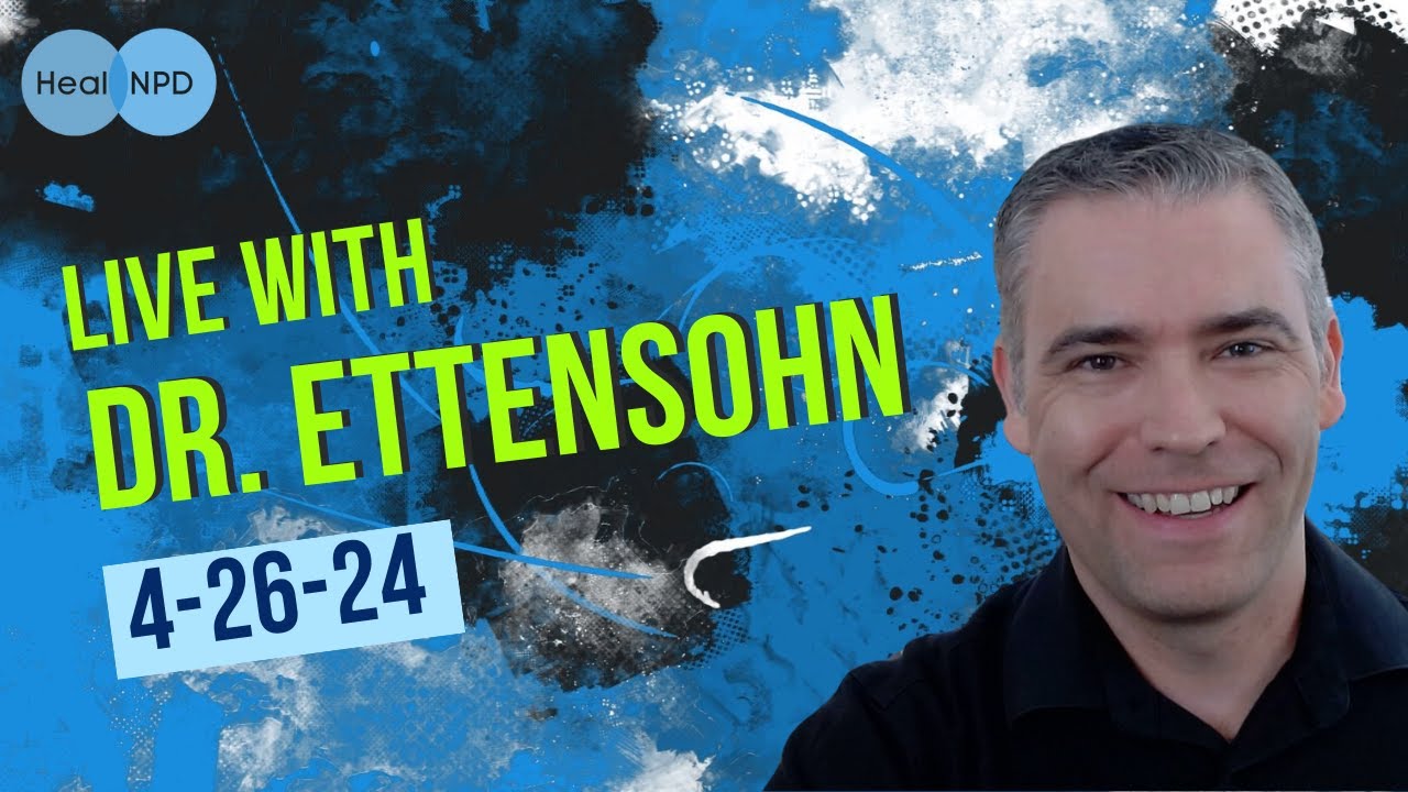 Live with Dr. Ettensohn (Heal NPD) - 4-26-24