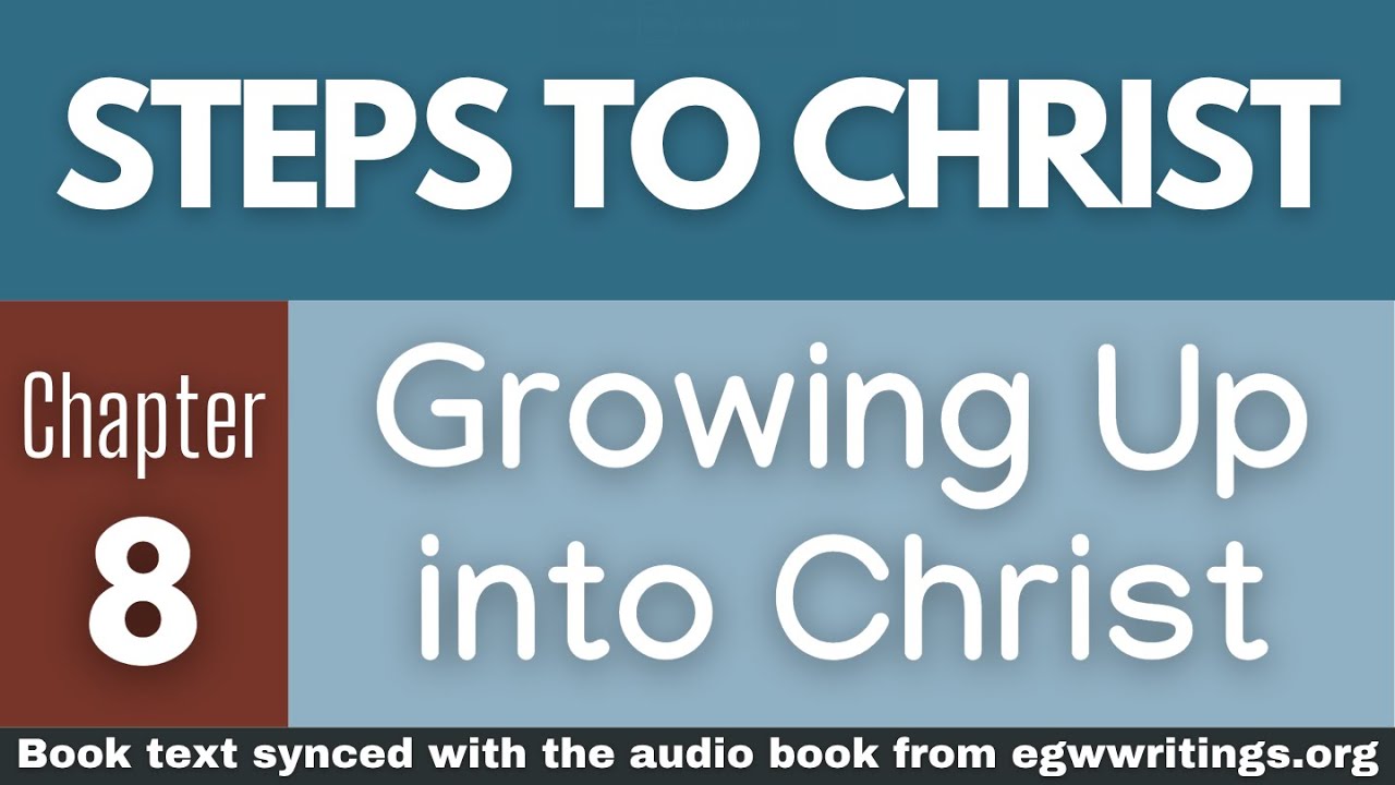 Steps to Christ – Chapter 08 – Growing Up into Christ