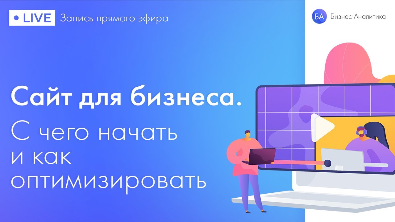 Сайт для бизнеса. С чего начать и как оптимизировать. Запись прямого эфира
