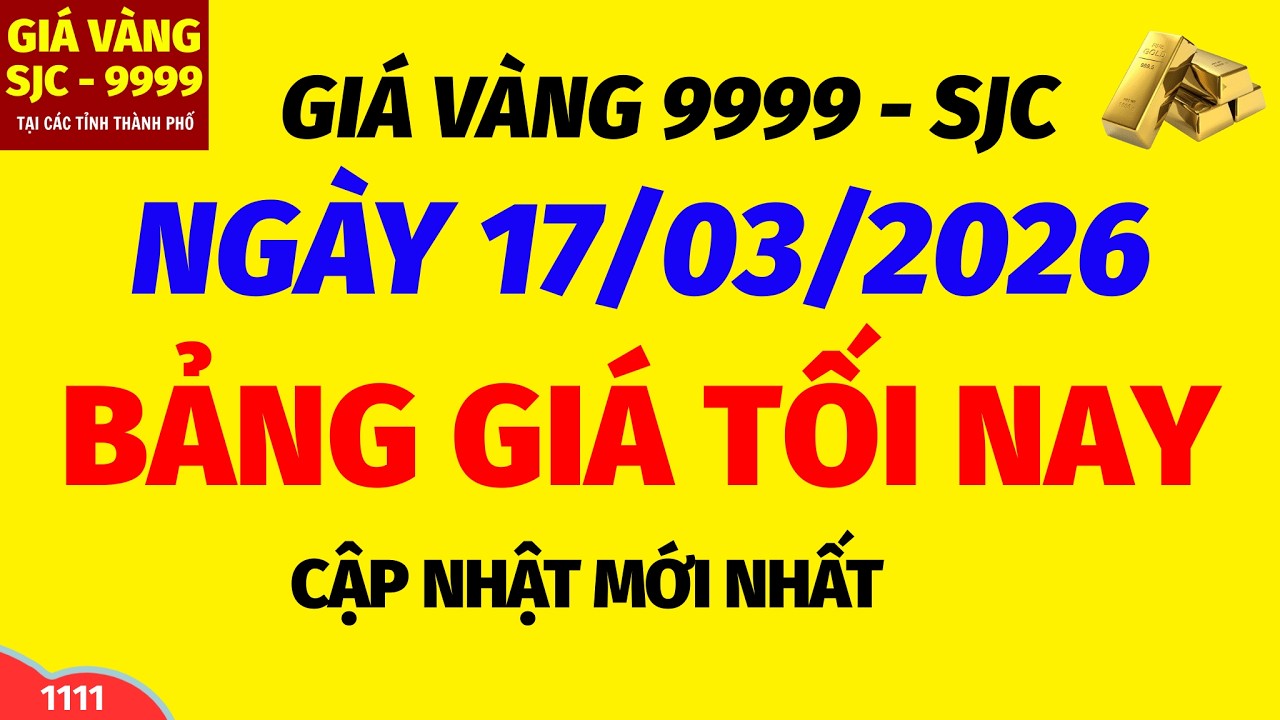 Giá vàng hôm nay 9999 TỐI ngày 17 tháng 3 năm 2026- GIÁ VÀNG NHẪN 9999- Bảng giá vàng sjc, 24k 18k