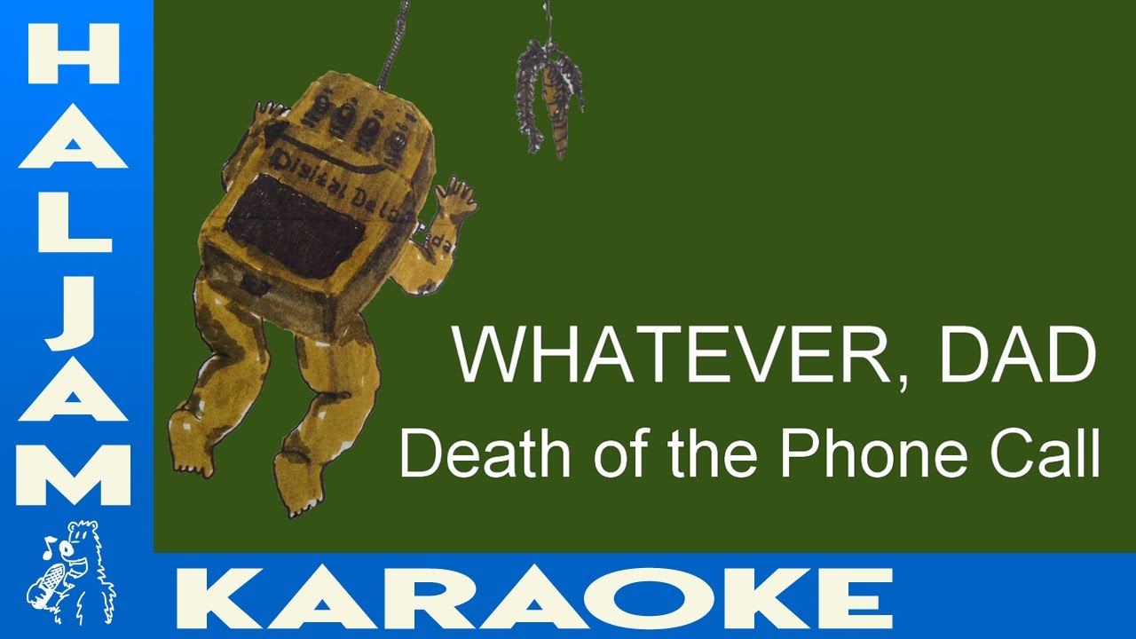 WHATEVER, DAD - Death of the Phone Call (karaoke)