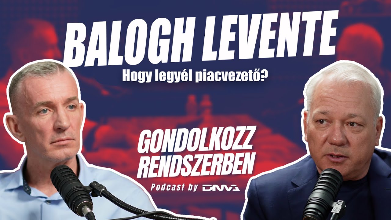 BALOGH LEVENTE: Hogy legyél piacvezető? | GONDOLKOZZ RENDSZERBEN Podcast S1E2