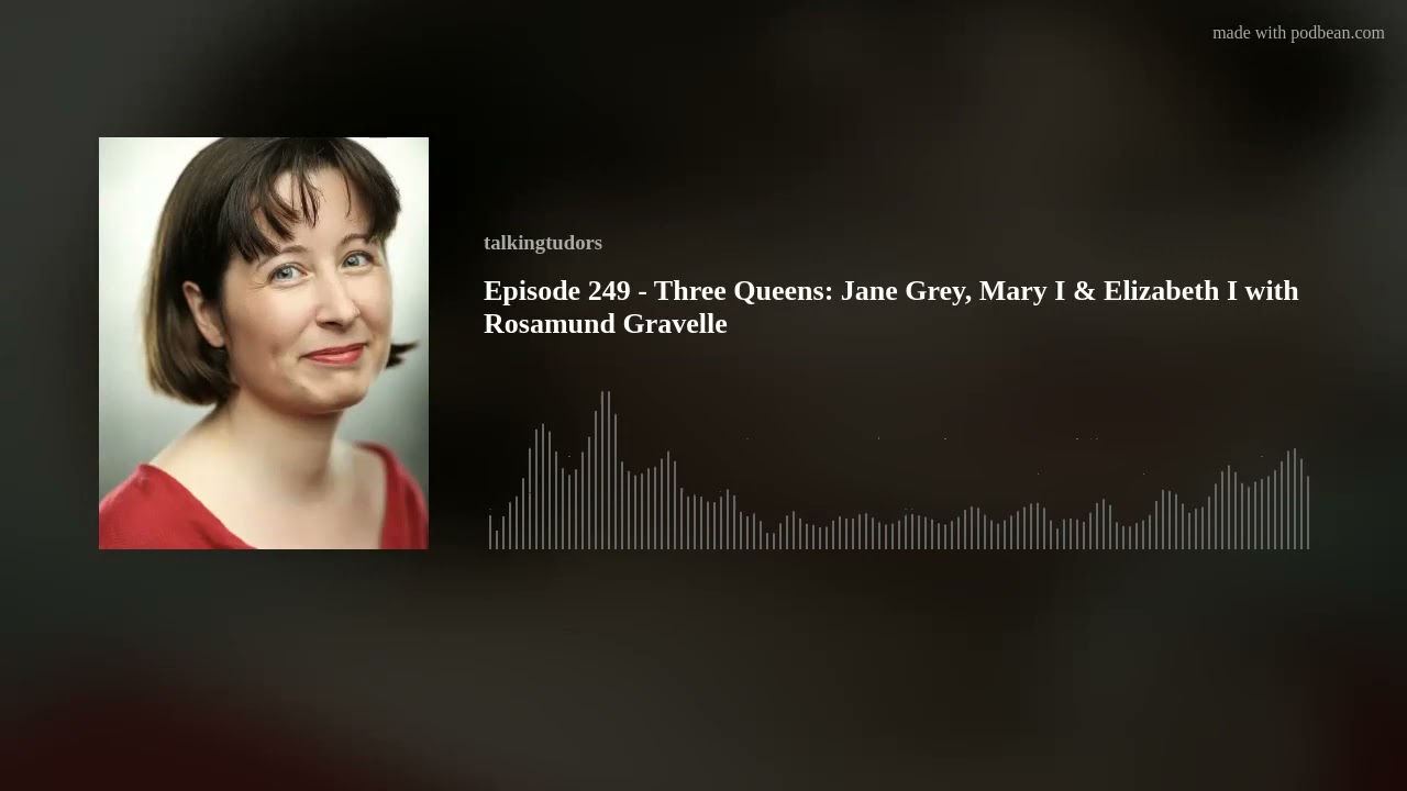 Episode 249 - Three Queens: Jane Grey, Mary I & Elizabeth I with Rosamund Gravelle