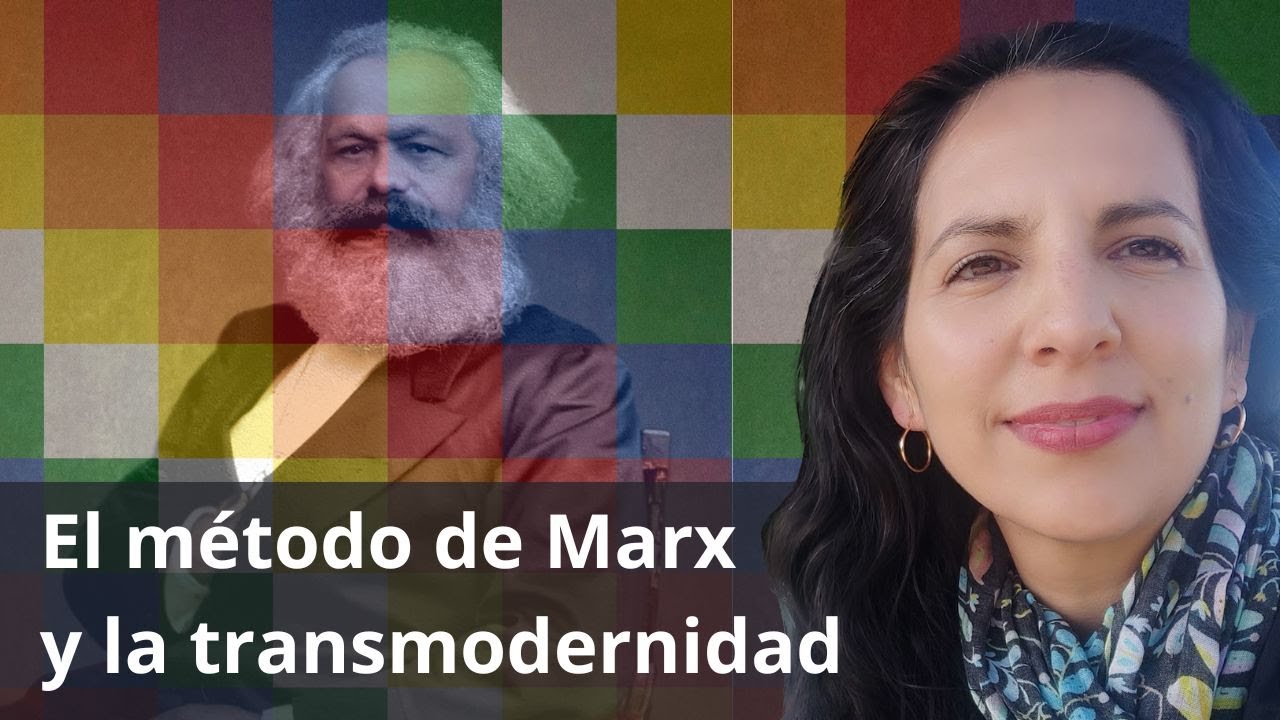 Katya Colmenares - El método de Marx y la transmodernidad