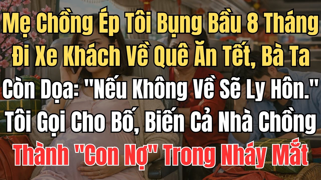 Mẹ Chồng Ép Tôi Bầu 8 Tháng Đi Xe Khách Về Quê, Dọa Ly Hôn. Bố Tôi Ra Tay, Cả Nhà Chồng Hóa Con Nợ.