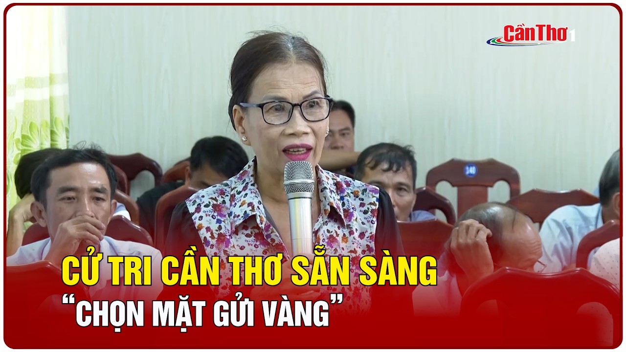 Cử tri Cần Thơ sẵn sàng “chọn mặt gửi vàng” | CT-TDT