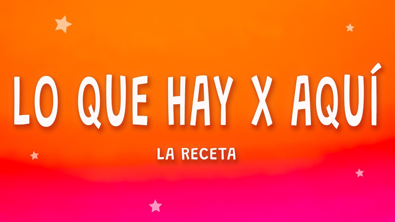 La Receta - Lo Que Hay X Aquí (Letra)