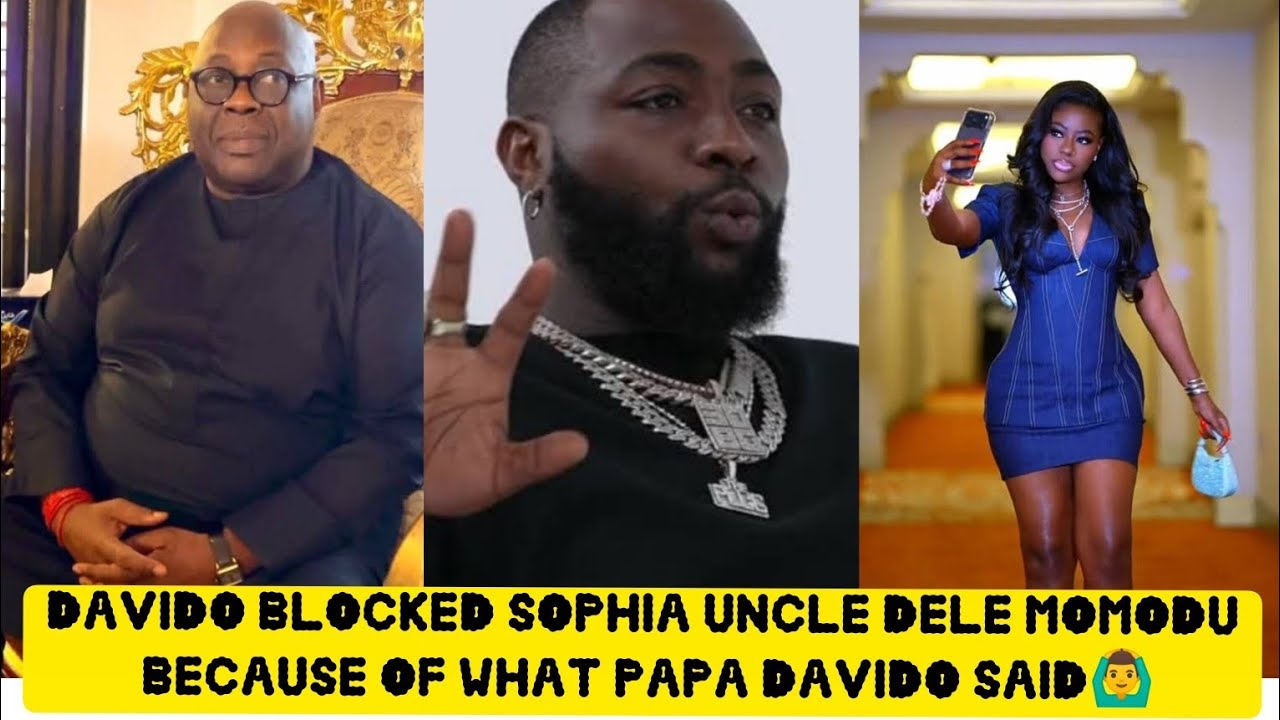 DAVIDO BLOCKED SOPHIA UNCLE DELE MOMODU BECAUSE OF WHAT DAVIDO FATHER SAID 🙆‍♂️