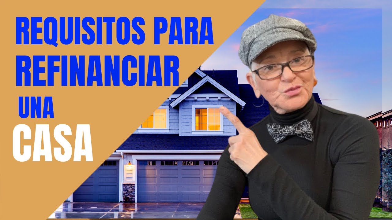 Cuáles son Los Requisitos Para Refinanciar Una Casa|Explicado Paso a Paso