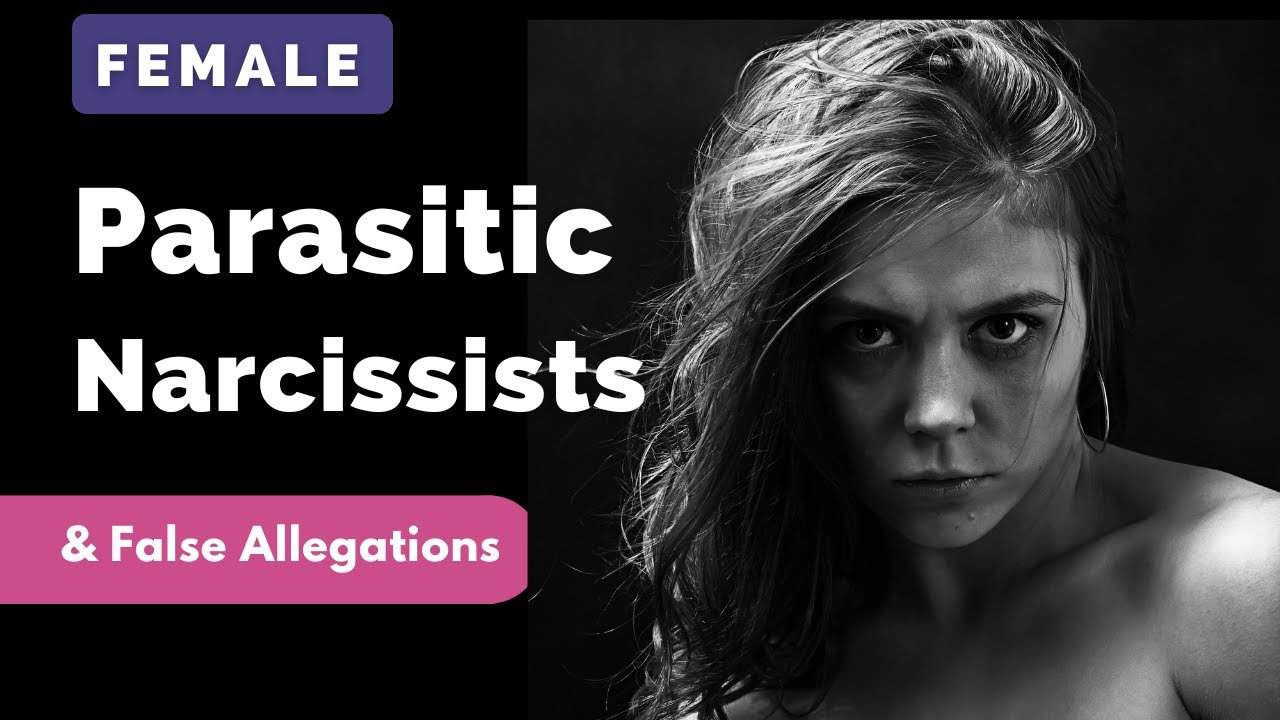 Female Parasitic Narcissists & False Abuse Allegations