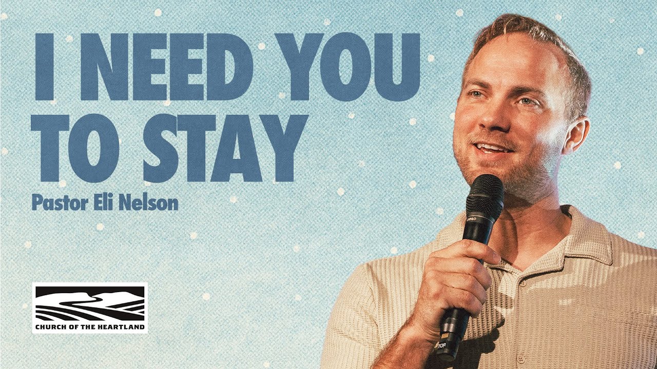 I Need You To Stay | Pastor Eli Nelson | Church of the Heartland