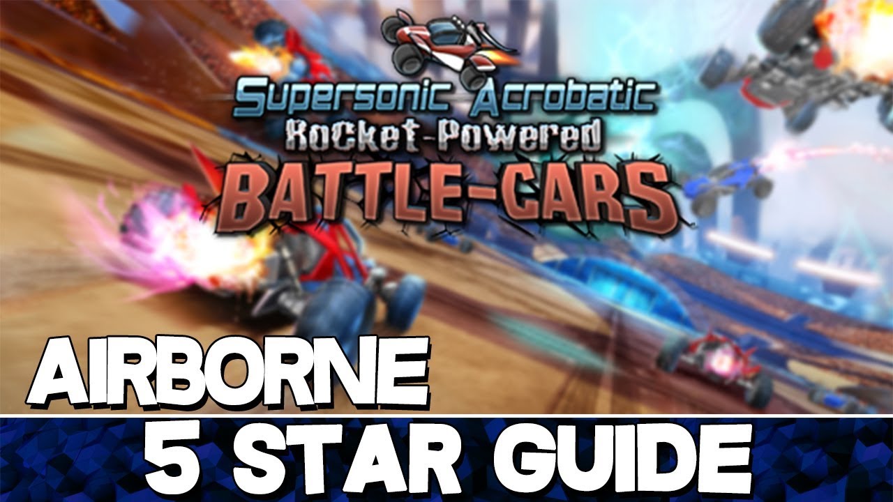 Supersonic Acrobatic Rocket-Powered Battle-Cars | Airborne 5 Star Guide