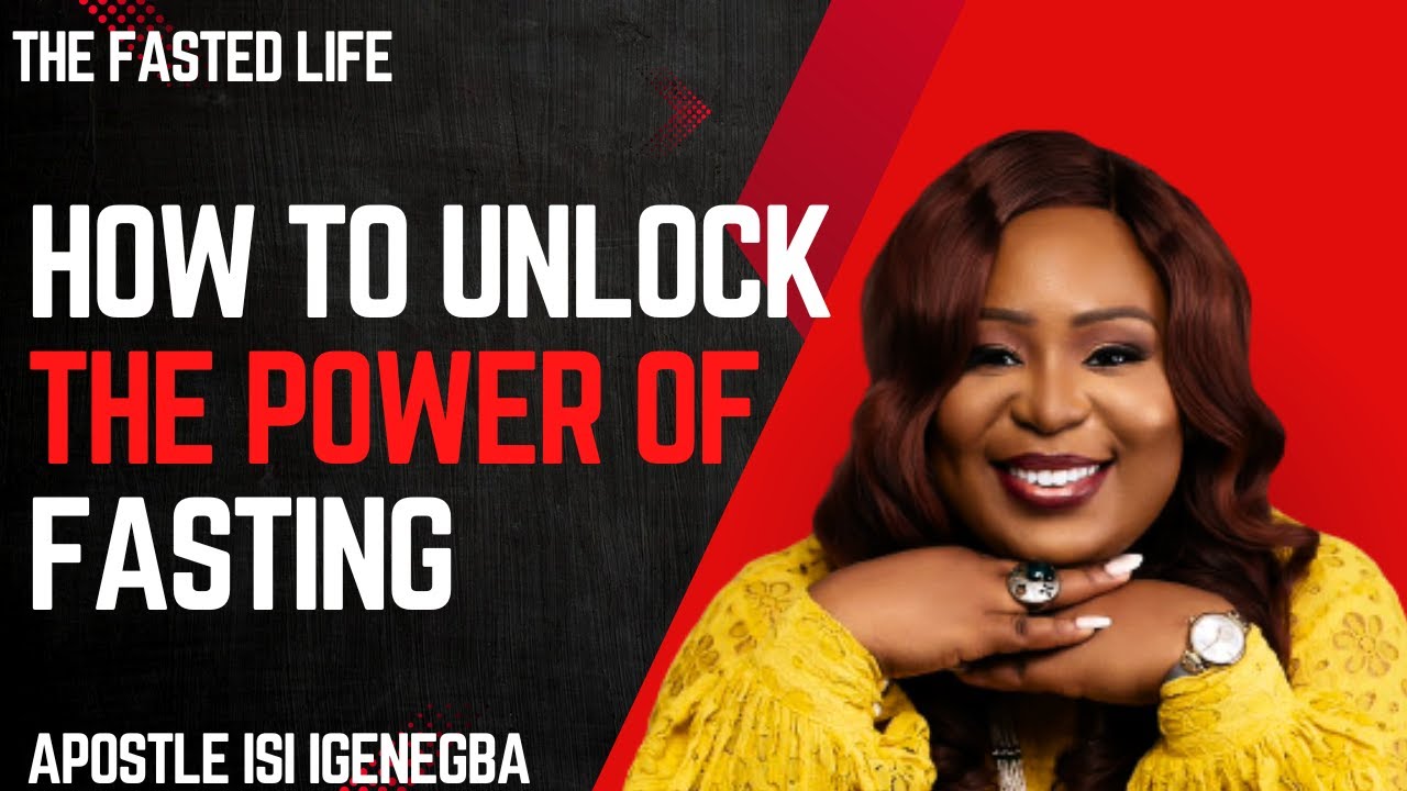 How To Unlock The Power Of Fasting | Apostle Isi Igenegba