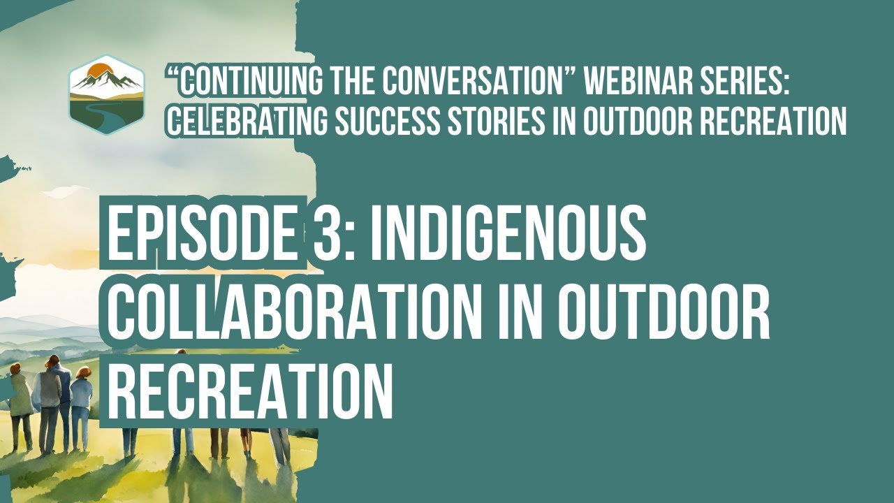 Continuing the Conversation Webinar Series &ndash; Indigenous Collaboration in Outdoor Recreation