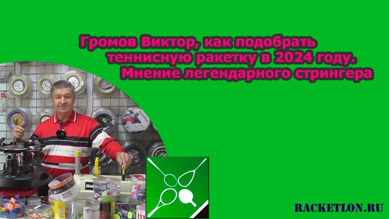 Громов Виктор, как подобрать теннисную ракетку в 2024 году. Мнение легендарного стрингера