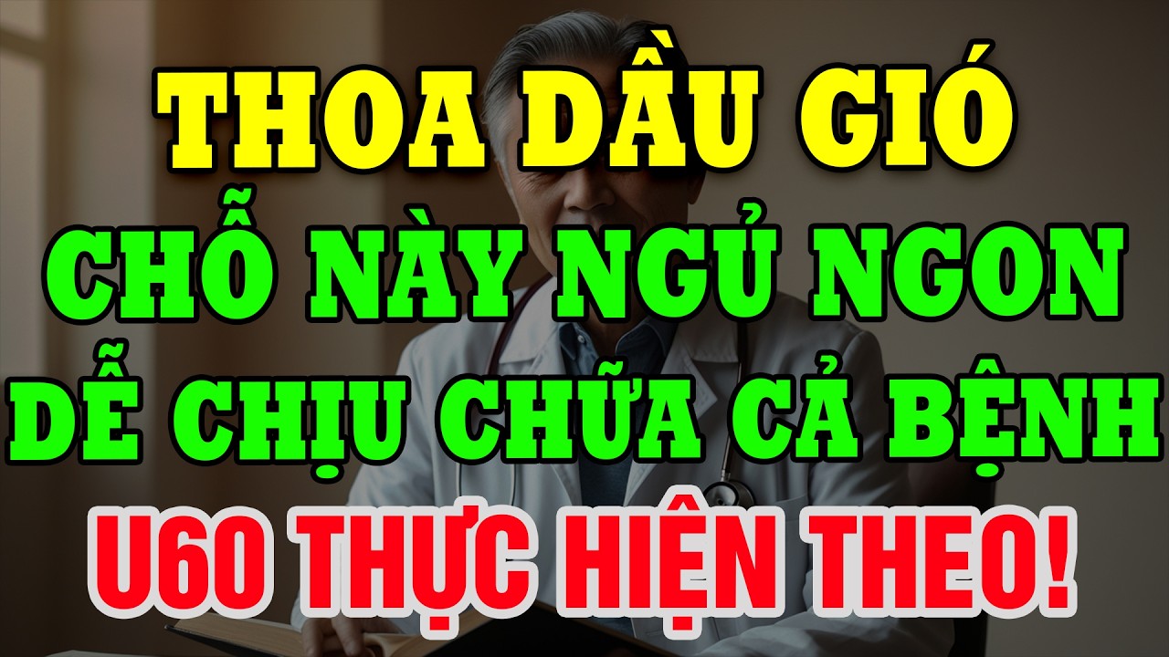 Muốn Ngủ Ngon Tới Sáng? Thoa Dầu Gió Đúng Chỗ Này, Người U60 Nên Biết!