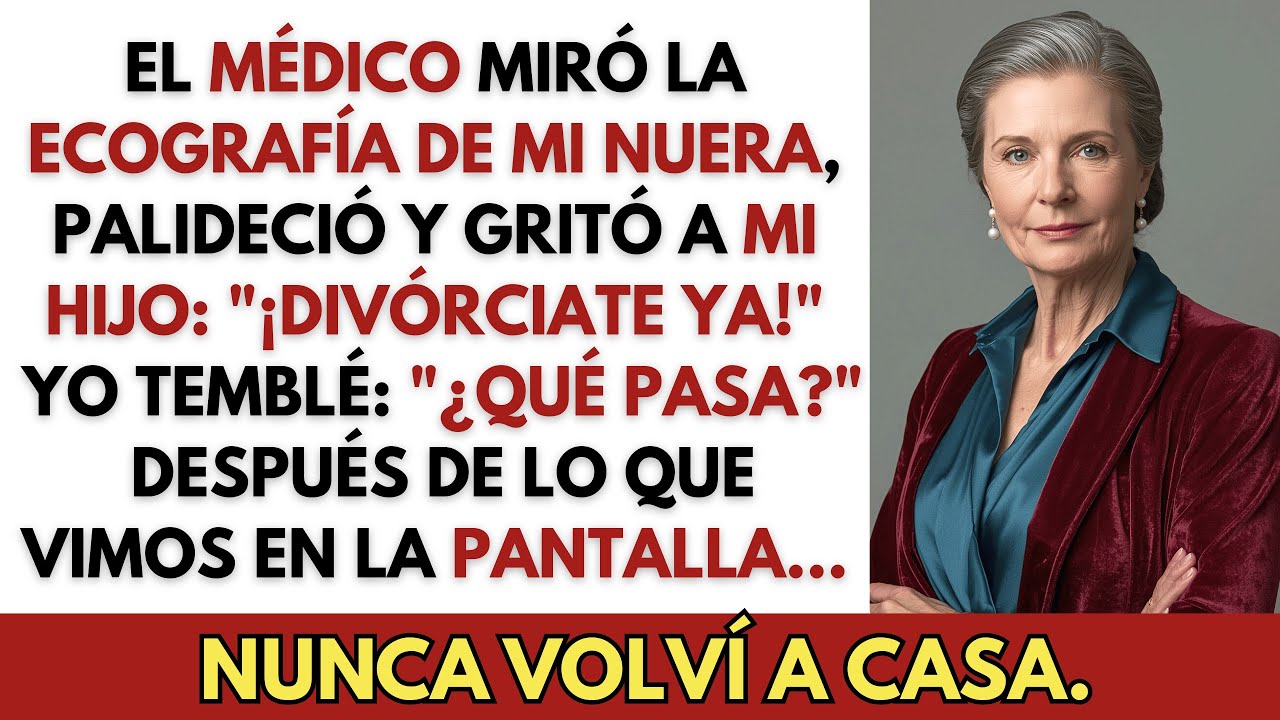 EL MÉDICO Vio La Ecografía De Mi Nuera Y LE ROGÓ A MI HIJO QUE SE DIVORCIARA... Yo Nunca...