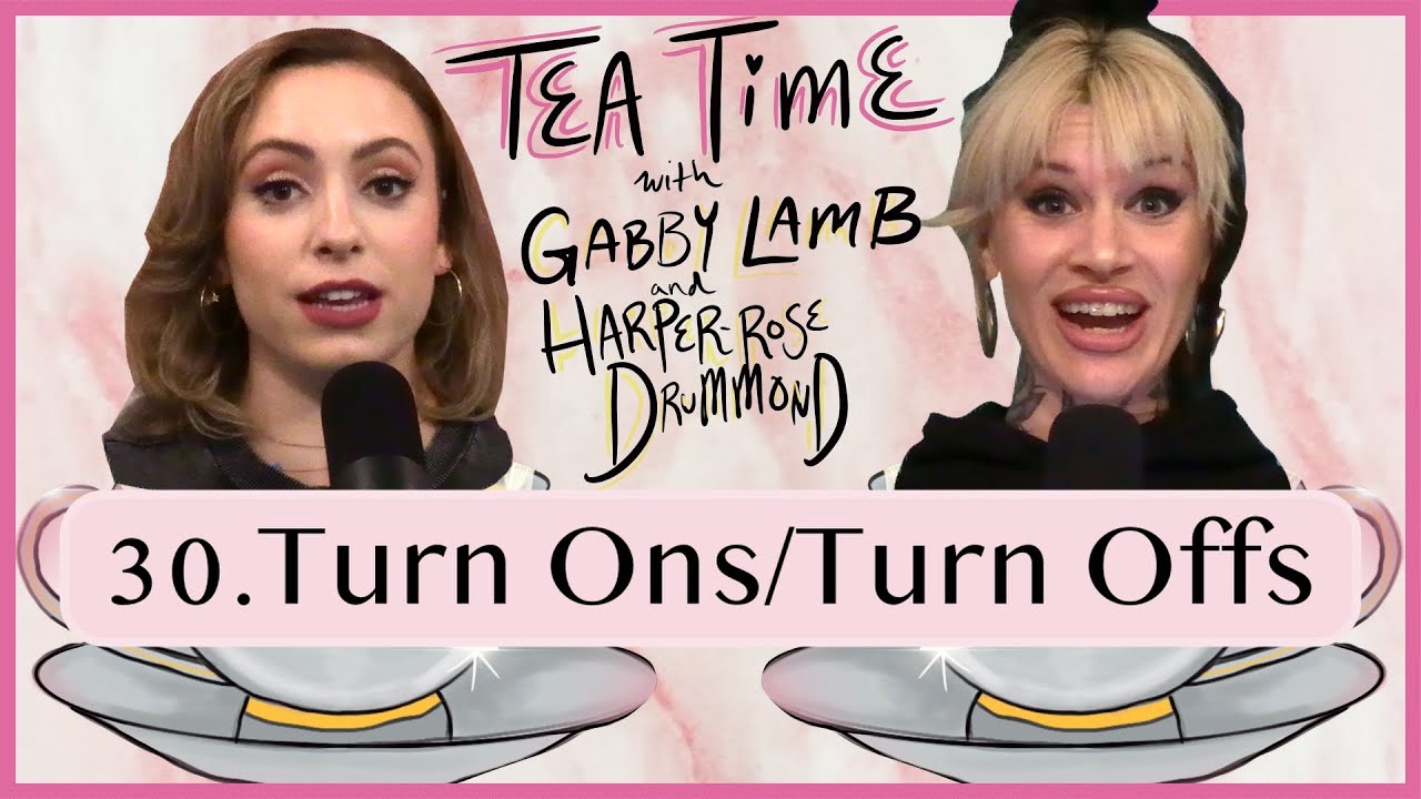 30. Turn Ons/ Turn Offs | Tea Time with Gabby Lamb & Harper-Rose Drummond