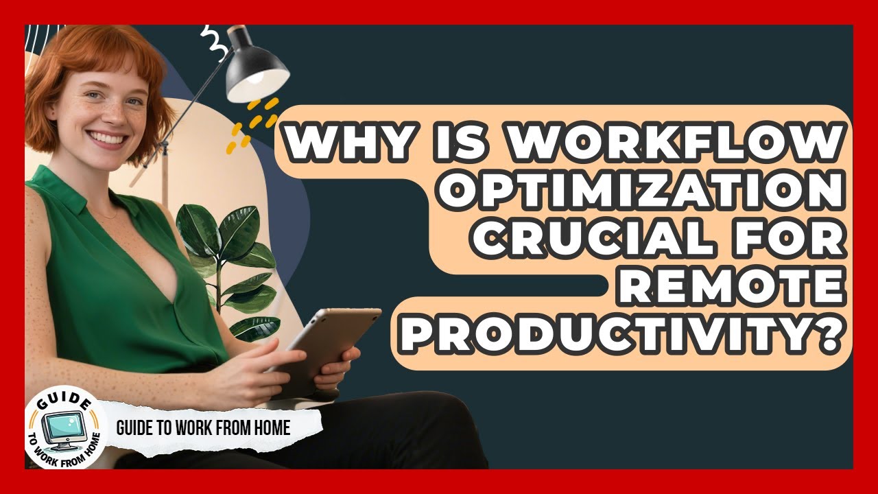 Why Is Workflow Optimization Crucial For Remote Productivity? - Guide To Work From Home