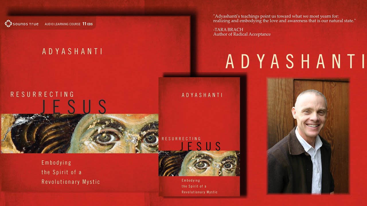Adyashanti – Embodying the Spirit of a Revolutionary Mystic (Resurrecting Jesus)