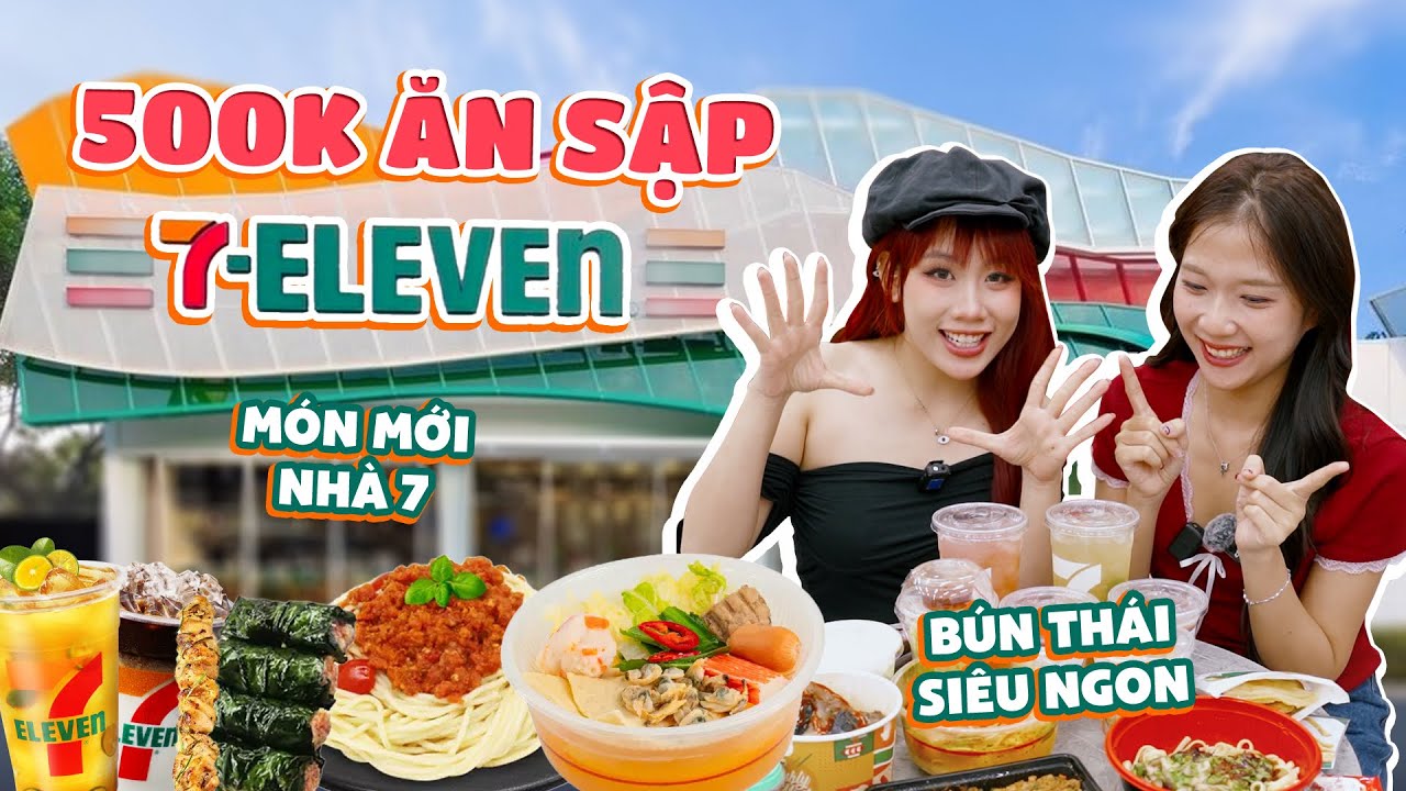 500K ăn sập cửa hàng tiện lợi 7-ELEVEN | bún Thái quá là đỉnh, xuất hiện nhiều món mới của nhà 7 🤤