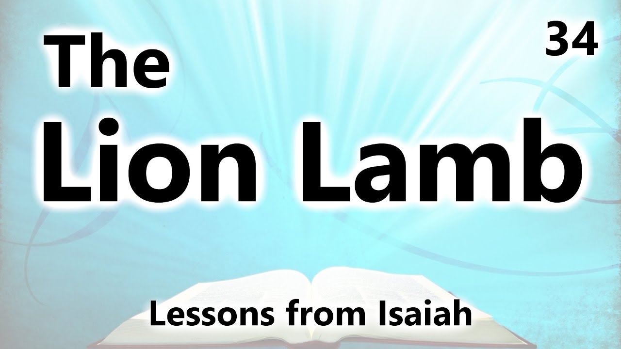 The Lion Lamb - Lessons from Isaiah - Part 34