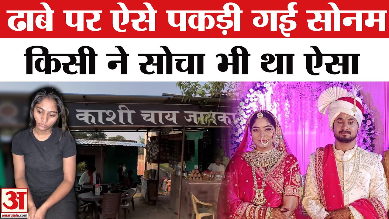 Sonam Killed Raja Raghuvanshi: गाजीपुर के ढाबे पर मिली सोनम रघुवंशी, पुलिस ने लिया हिरासत में