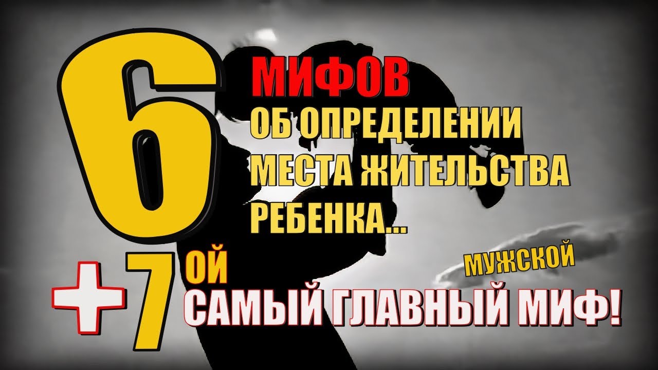 7 мифов об определении места жительства ребенка с родителем! Развенчиваю главный мужской миф!