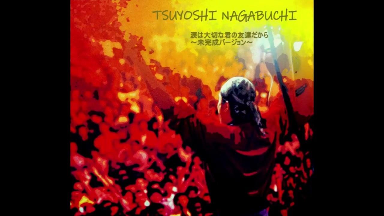 【既出】TSUYOSHI NAGABUCHI/涙は大切な君の友達だから～未完成バージョン～【音源】