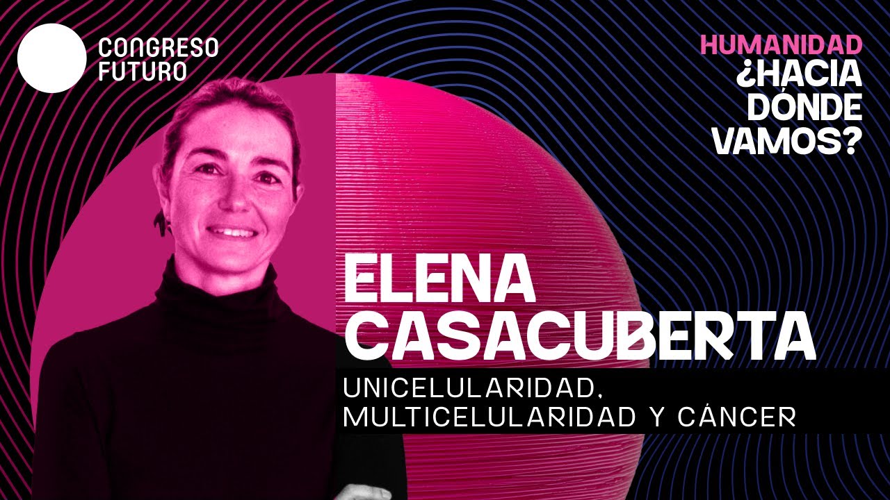 Elena Casacuberta | Unicelularidad, multicelularidad y cáncer | Congreso Futuro 2026