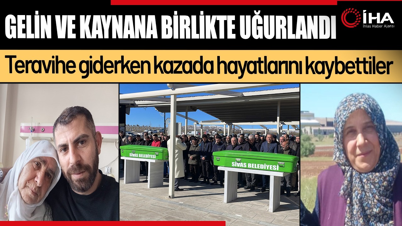 Teravihe gitmek istemişlerdi, gelin ve kaynana son yolculuklarına birlikte uğurlandı
