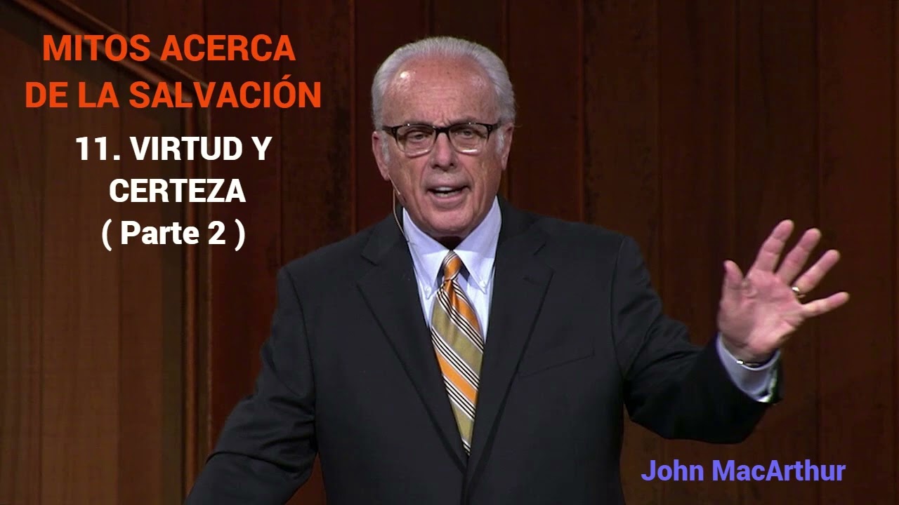 VIRTUD Y CERTEZA ( Parte 2 ) - John MacArthur