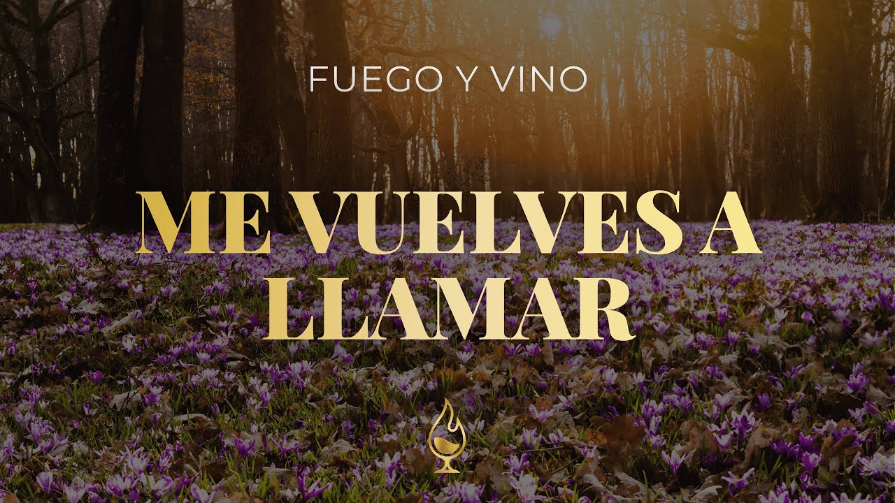 Fuego Y Vino - Me Vuelves A Llamar (Adoración) [Oseas 2]